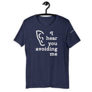 I Hear You Avoiding Me t-shirt in Navy Blue.